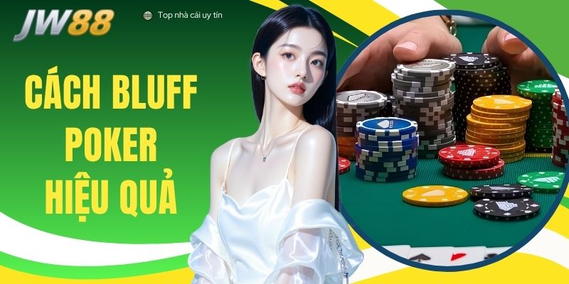 Cách Bluff Poker Hiệu Quả 99% Giúp Bạn Đổi Đời Nhanh Chóng