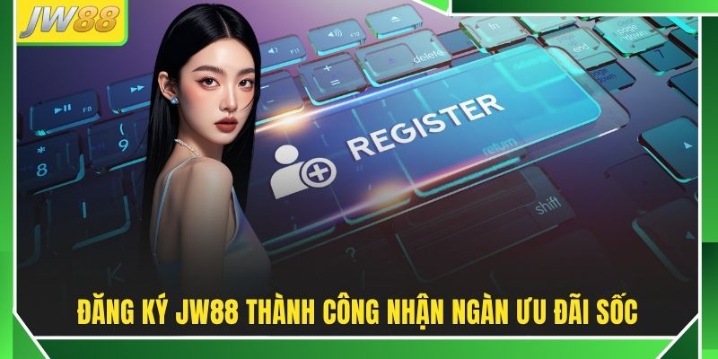 Đăng Ký JW88 - Hướng Dẫn Tạo Tài Khoản Với 3 Bước Chi Tiết