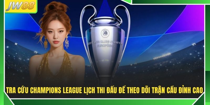Champions League Lịch Thi Đấu 2026/27 - Top 4 Cặp Đại Chiến